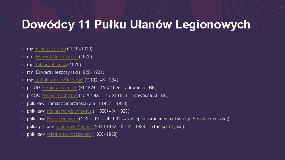 Dowódcy 11 Pułku Ułanów Legionowych • mjr Mariusz Zaruski (1919– 1920) • rtm. Edward