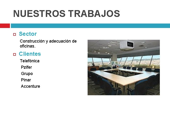 NUESTROS TRABAJOS Sector Construcción y adecuación de oficinas. Clientes Telefónica Pzifer Grupo Pinar Accenture