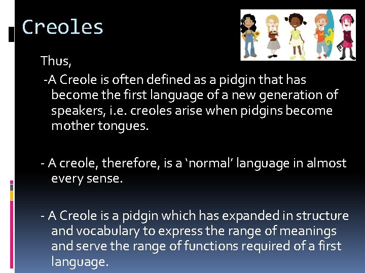 Creoles Thus, -A Creole is often defined as a pidgin that has become the