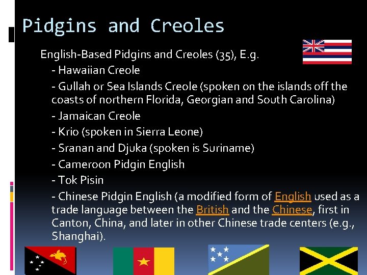 Pidgins and Creoles English-Based Pidgins and Creoles (35), E. g. - Hawaiian Creole -