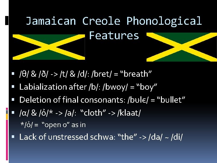 Jamaican Creole Phonological Features /θ/ & /ð/ -> /t/ & /d/: /bret/ = “breath”