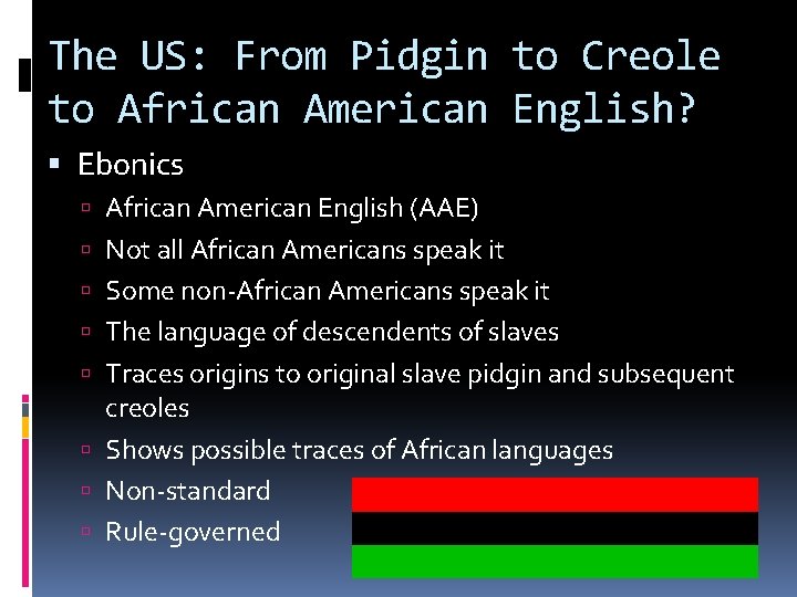 The US: From Pidgin to Creole to African American English? Ebonics African American English