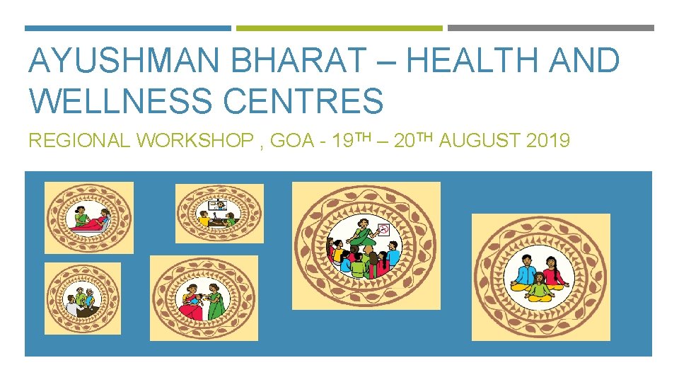 AYUSHMAN BHARAT – HEALTH AND WELLNESS CENTRES REGIONAL WORKSHOP , GOA - 19 TH
