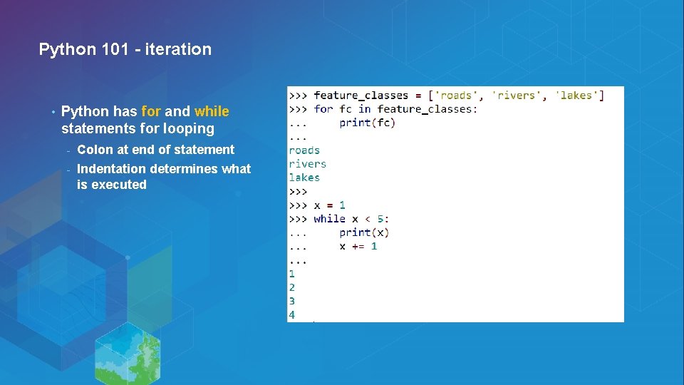 Python 101 - iteration • Python has for and while statements for looping - Python 101 - iteration • Python has for and while statements for looping -