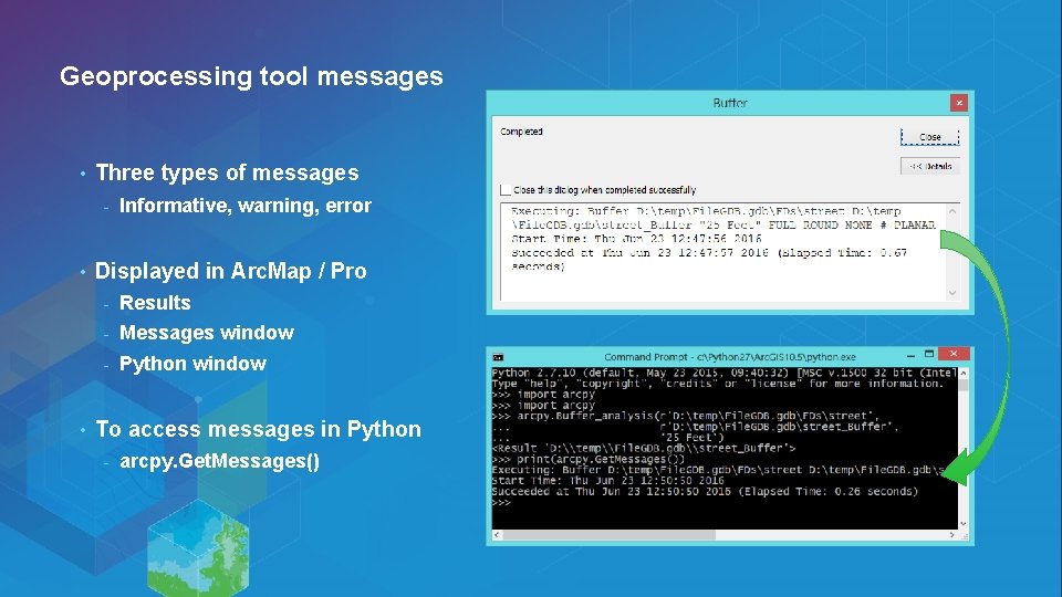 Geoprocessing tool messages • Three types of messages - • • Informative, warning, error Geoprocessing tool messages • Three types of messages - • • Informative, warning, error