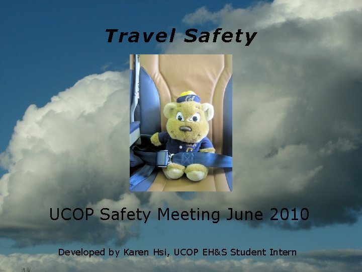 Travel Safety UCOP Safety Meeting June 2010 Developed by Karen Hsi, UCOP EH&S Student