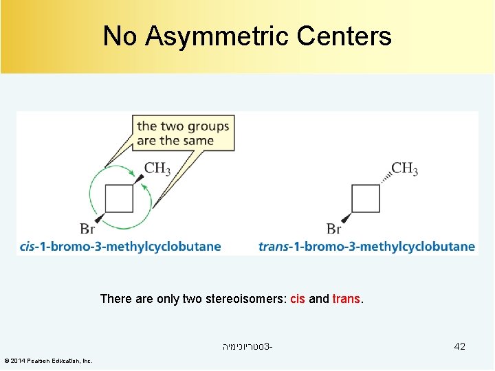No Asymmetric Centers There are only two stereoisomers: cis and trans. סטריוכימיה 3© 2014