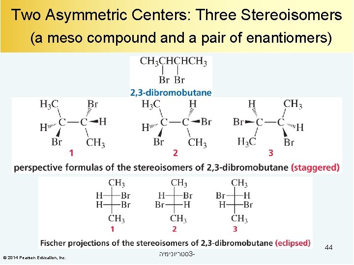 Two Asymmetric Centers: Three Stereoisomers (a meso compound a pair of enantiomers) © 2014