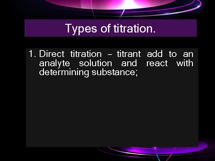 Types of titration. 1. Direct titration – titrant add to an analyte solution and