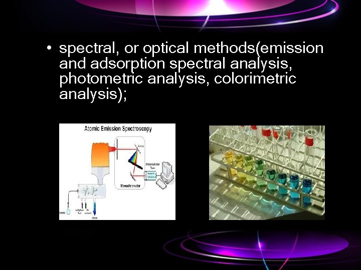  • spectral, or optical methods(emission and adsorption spectral analysis, photometric analysis, colorimetric analysis);