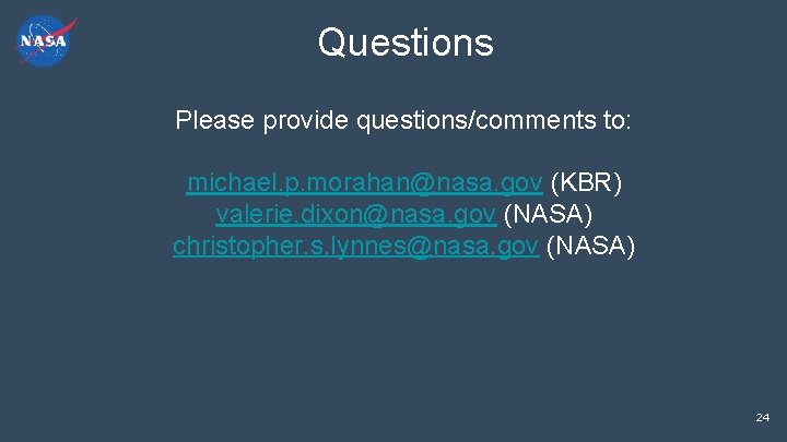 Questions Please provide questions/comments to: michael. p. morahan@nasa. gov (KBR) valerie. dixon@nasa. gov (NASA)