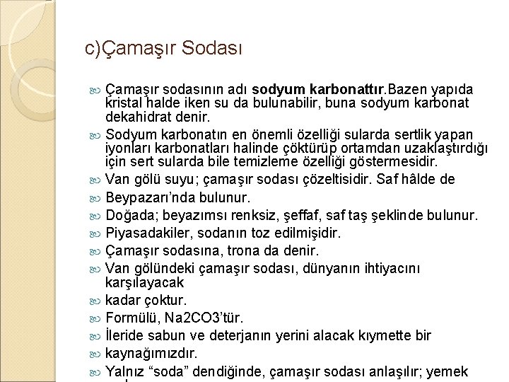 c)Çamaşır Sodası Çamaşır sodasının adı sodyum karbonattır. Bazen yapıda kristal halde iken su da