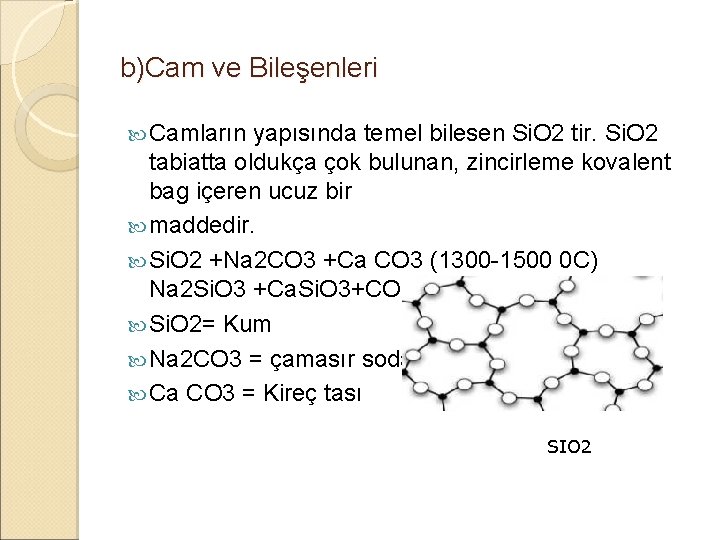 b)Cam ve Bileşenleri Camların yapısında temel bilesen Si. O 2 tir. Si. O 2