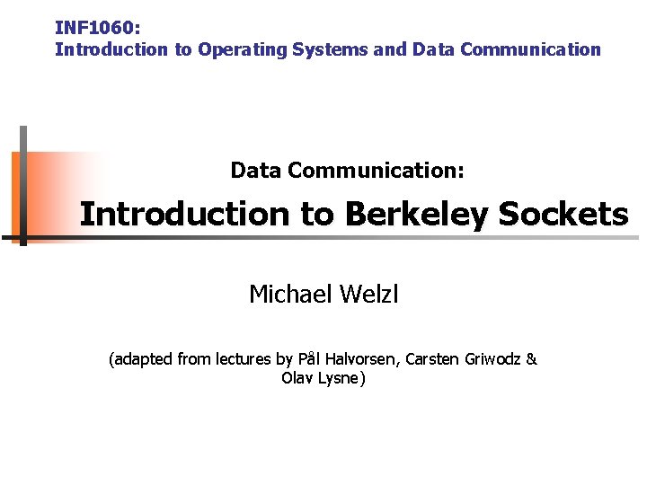 INF 1060: Introduction to Operating Systems and Data Communication: Introduction to Berkeley Sockets Michael