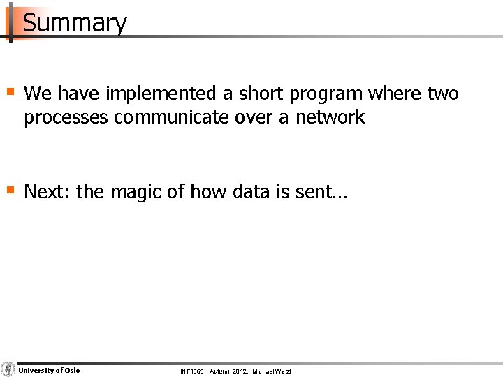 Summary § We have implemented a short program where two processes communicate over a