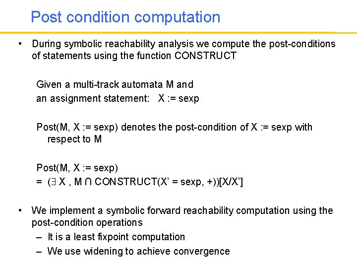 Post condition computation • During symbolic reachability analysis we compute the post-conditions of statements