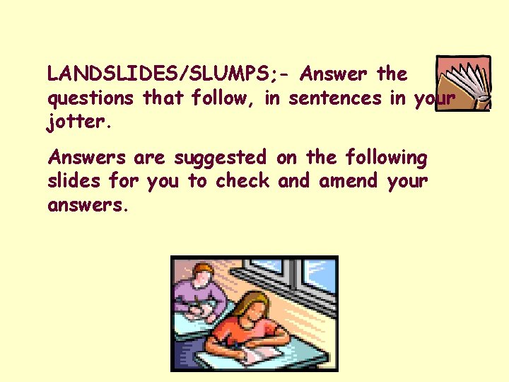 LANDSLIDES/SLUMPS; - Answer the questions that follow, in sentences in your jotter. Answers are