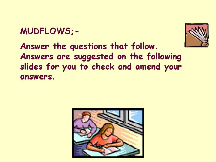 MUDFLOWS; Answer the questions that follow. Answers are suggested on the following slides for