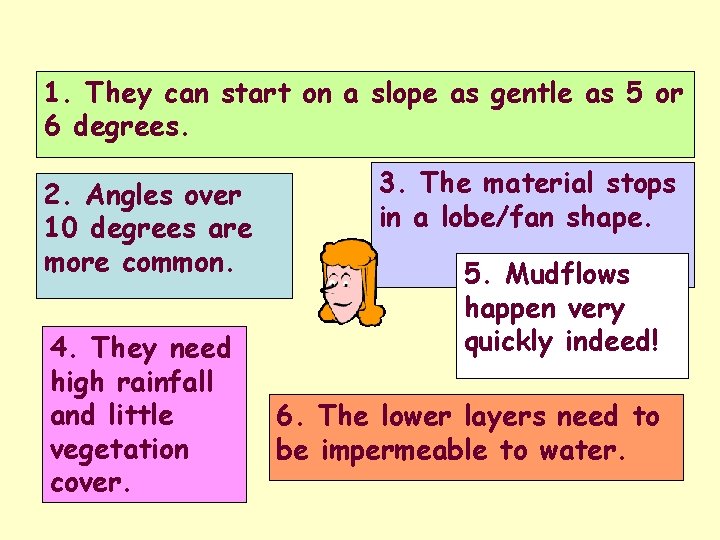 1. They can start on a slope as gentle as 5 or 6 degrees.