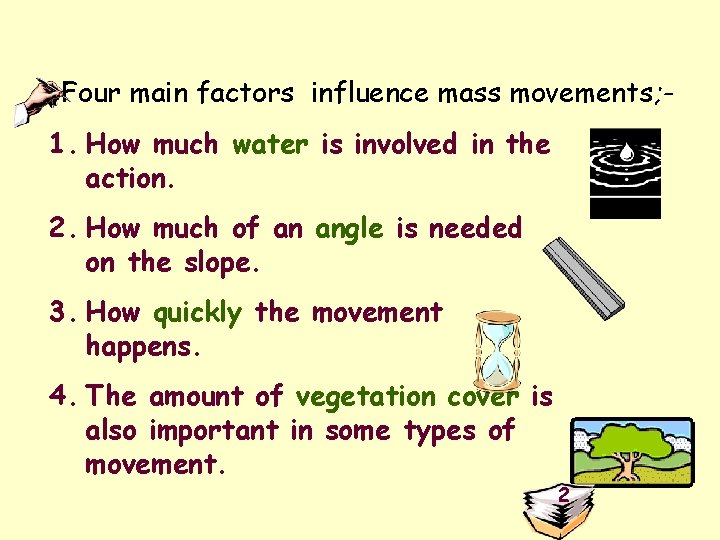 Four main factors influence mass movements; - 1. How much water is involved in