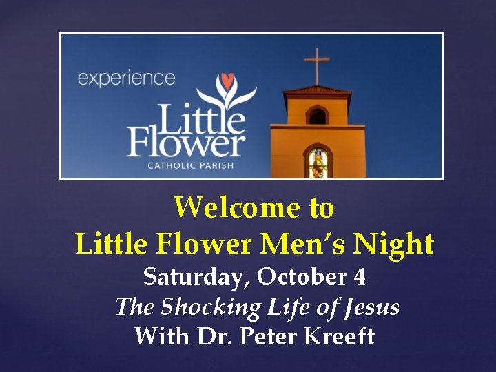 Welcome to Little Flower Men’s Night Saturday, October 4 The Shocking Life of Jesus