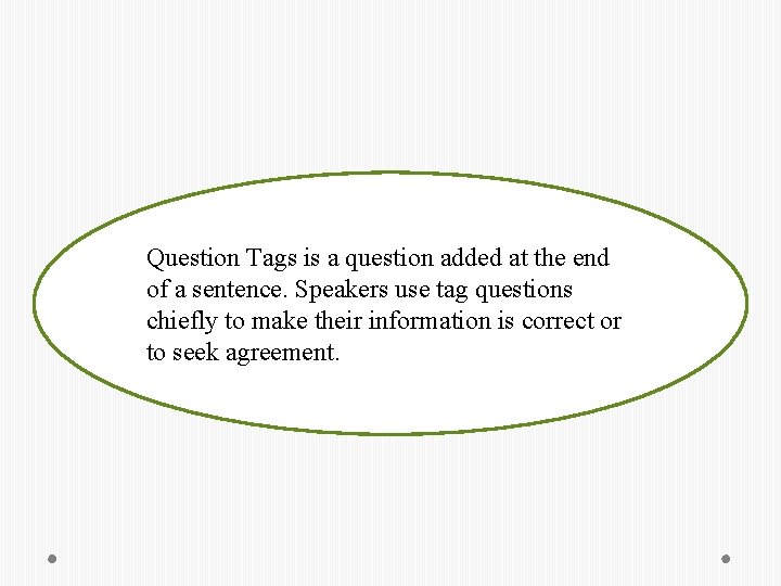 Question Tags is a question added at the end of a sentence. Speakers use