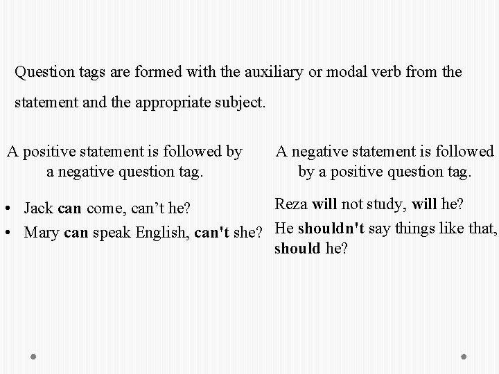 Question tags are formed with the auxiliary or modal verb from the statement and