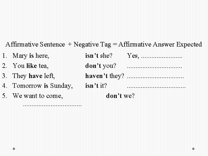 Affirmative Sentence + Negative Tag = Affirmative Answer Expected 1. 2. 3. 4. 5.