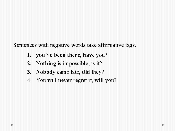 Sentences with negative words take affirmative tags. 1. 2. 3. 4. you’ve been there,