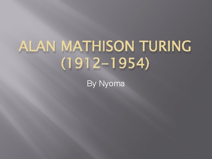 ALAN MATHISON TURING (1912 -1954) By Nyoma 