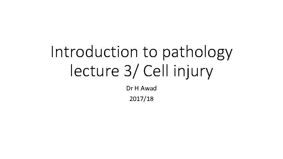 Introduction to pathology lecture 3/ Cell injury Dr H Awad 2017/18 