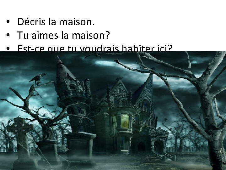  • Décris la maison. • Tu aimes la maison? • Est-ce que tu