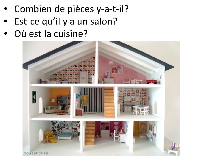  • Combien de pièces y-a-t-il? • Est-ce qu’il y a un salon? •