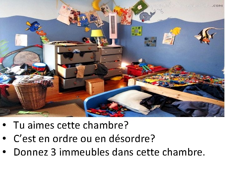  • Tu aimes cette chambre? • C’est en ordre ou en désordre? •