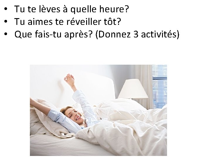  • Tu te lèves à quelle heure? • Tu aimes te réveiller tôt?