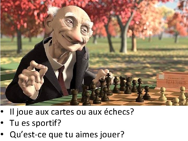  • Il joue aux cartes ou aux échecs? • Tu es sportif? •