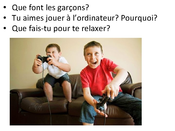  • Que font les garçons? • Tu aimes jouer à l’ordinateur? Pourquoi? •