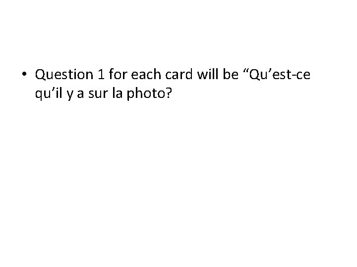  • Question 1 for each card will be “Qu’est-ce qu’il y a sur