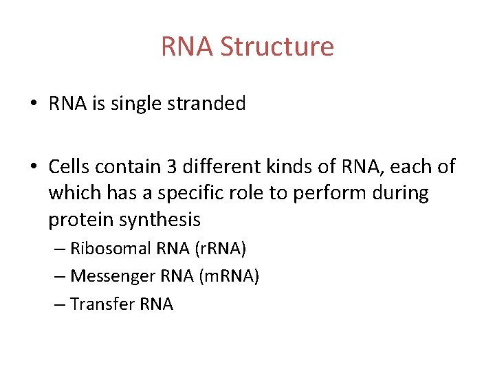 RNA Structure • RNA is single stranded • Cells contain 3 different kinds of