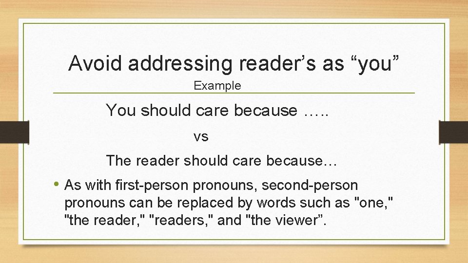 Avoid addressing reader’s as “you” Example You should care because …. . vs The