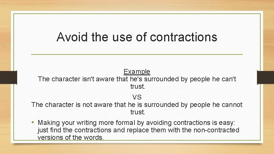 Avoid the use of contractions Example The character isn't aware that he's surrounded by