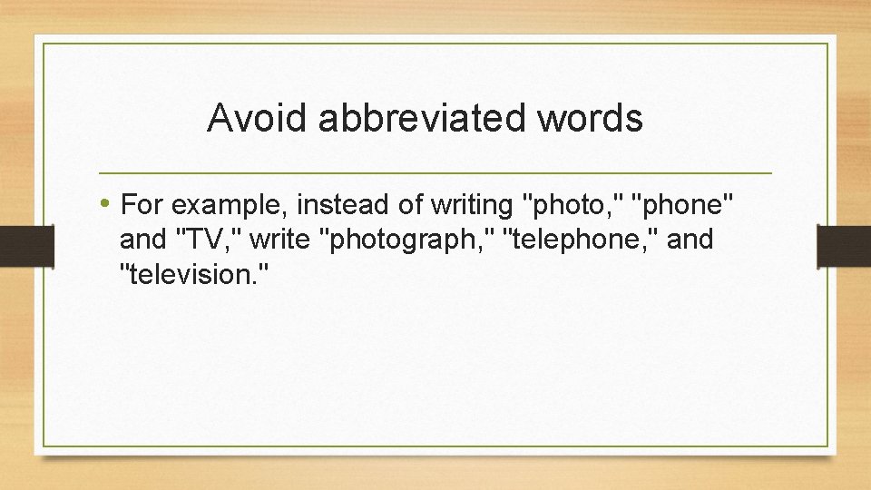 Avoid abbreviated words • For example, instead of writing "photo, " "phone" and "TV,