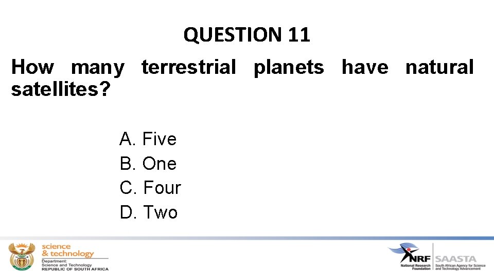 QUESTION 11 How many terrestrial planets have natural satellites? A. Five B. One C.