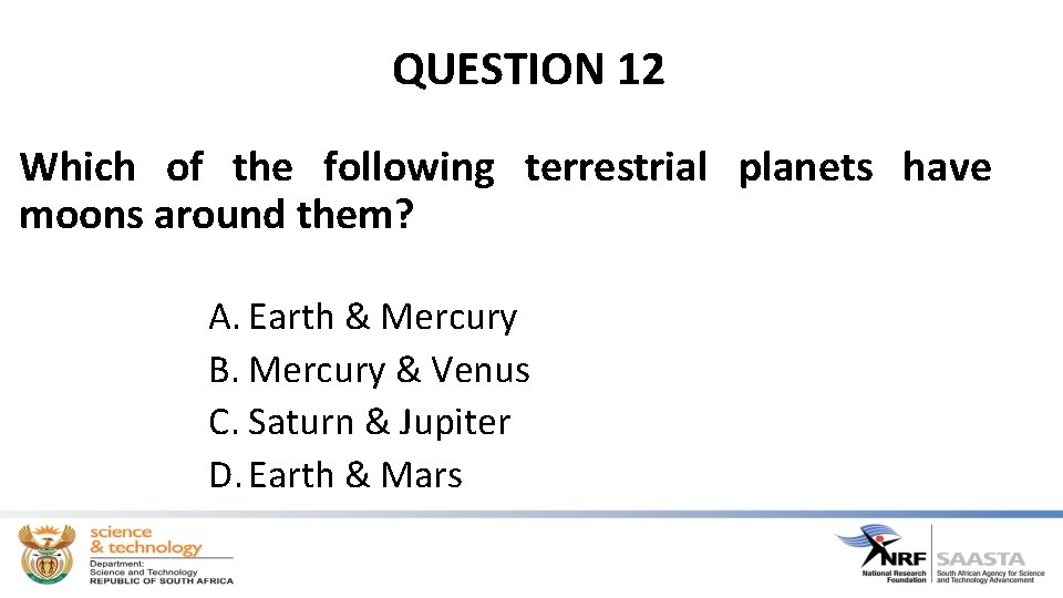 QUESTION 12 Which of the following terrestrial planets have moons around them? A. Earth