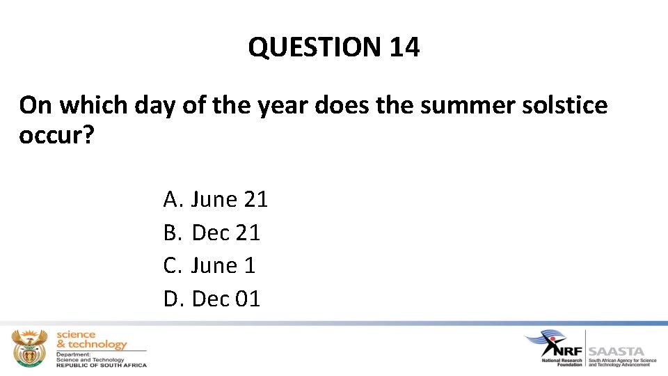 QUESTION 14 On which day of the year does the summer solstice occur? A.