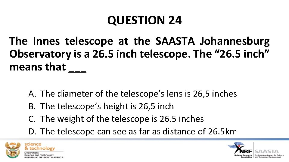 QUESTION 24 The Innes telescope at the SAASTA Johannesburg Observatory is a 26. 5