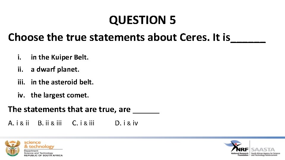 QUESTION 5 Choose the true statements about Ceres. It is______ i. in the Kuiper