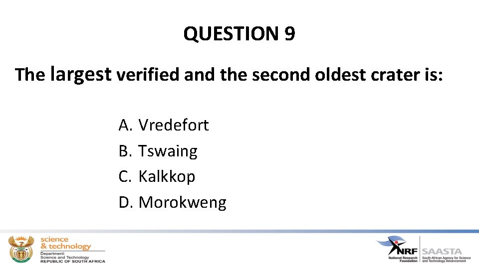 QUESTION 9 The largest verified and the second oldest crater is: A. Vredefort B.