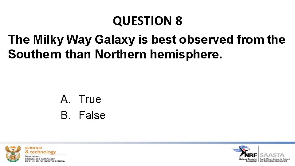 QUESTION 8 The Milky Way Galaxy is best observed from the Southern than Northern