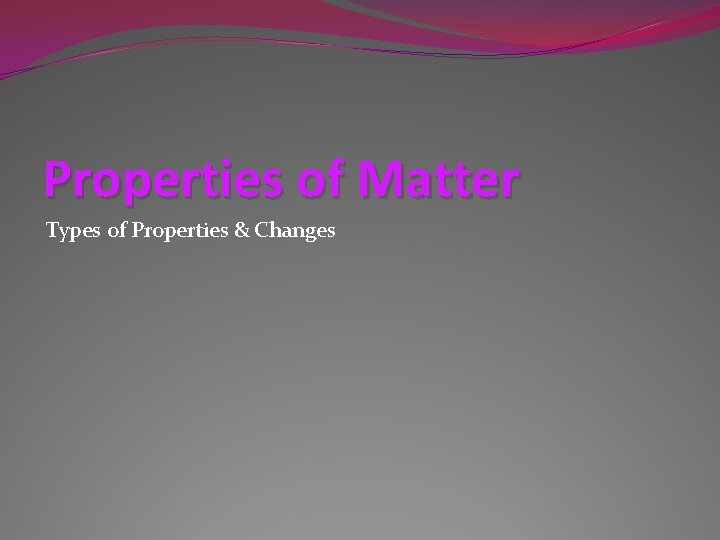 Properties of Matter Types of Properties & Changes 